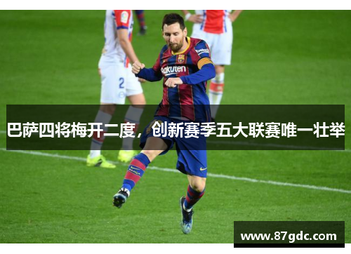 巴萨四将梅开二度，创新赛季五大联赛唯一壮举
